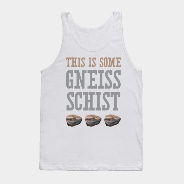 This Is Some Gneiss Schist Tank Top by oddmatter